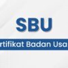 Syarat dan Tujuan Sertifikat Badan Usaha (SBU) di Indonesia